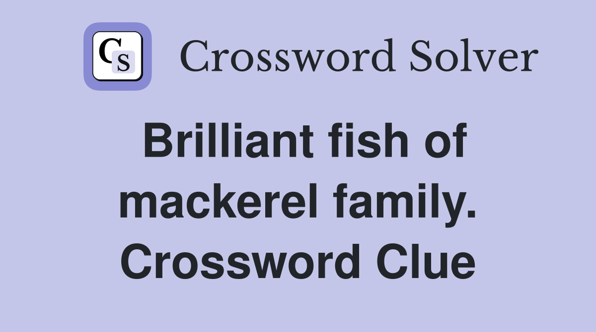Brilliant fish of mackerel family. Crossword Clue Answers Crossword